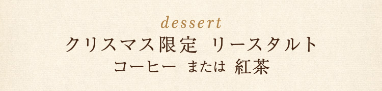 ［dessert］クリスマス限定 リースタルト／コーヒー または 紅茶